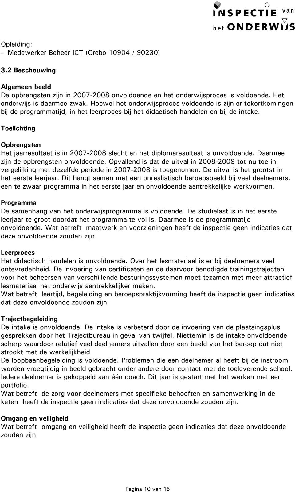 Toelichting Opbrengsten Het jaarresultaat is in 2007-2008 slecht en het diplomaresultaat is onvoldoende. Daarmee zijn de opbrengsten onvoldoende.