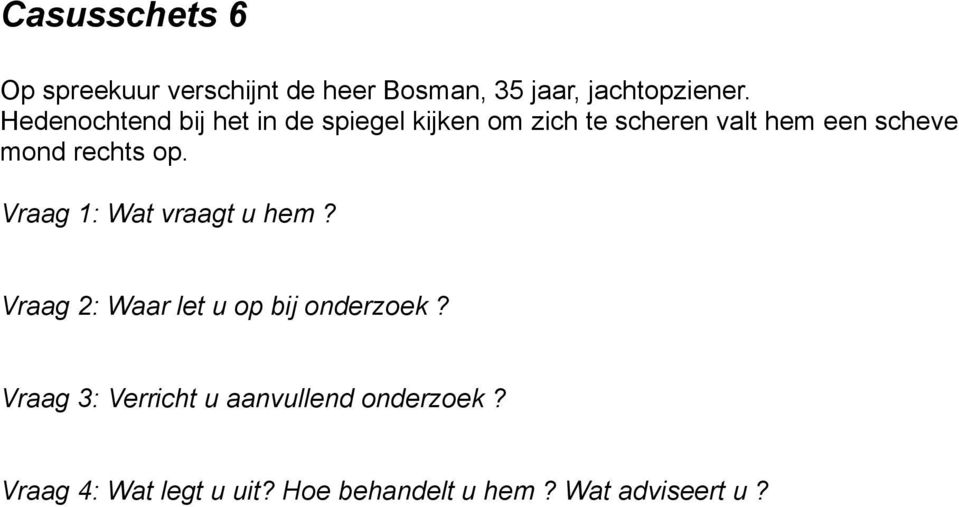 rechts op. Vraag 1: Wat vraagt u hem? Vraag 2: Waar let u op bij onderzoek?