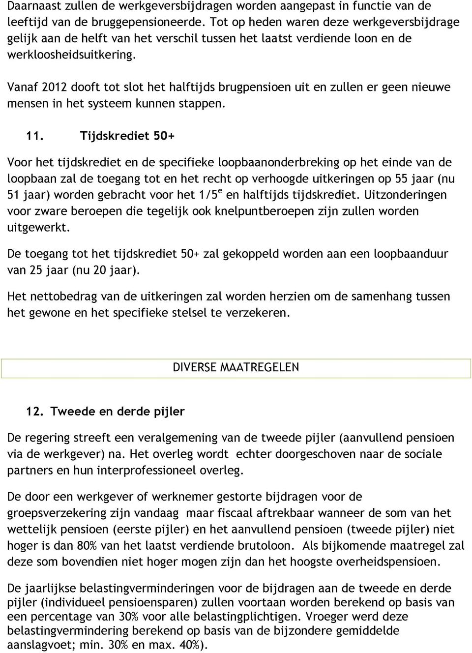 Vanaf 2012 dooft tot slot het halftijds brugpensioen uit en zullen er geen nieuwe mensen in het systeem kunnen stappen. 11.