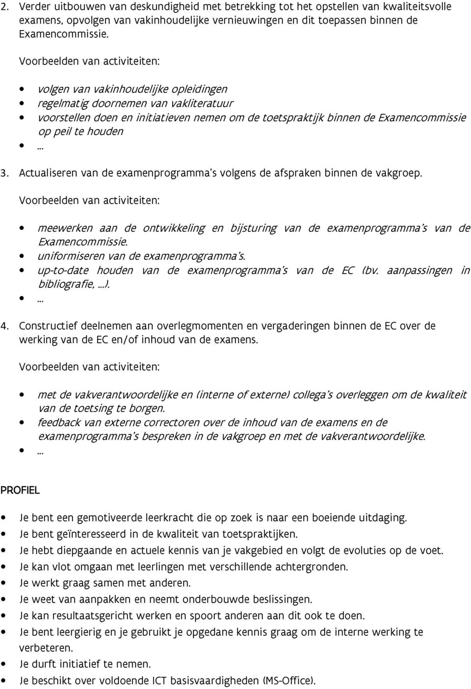 Actualiseren van de examenprogramma s volgens de afspraken binnen de vakgroep. meewerken aan de ontwikkeling en bijsturing van de examenprogramma s van de Examencommissie.