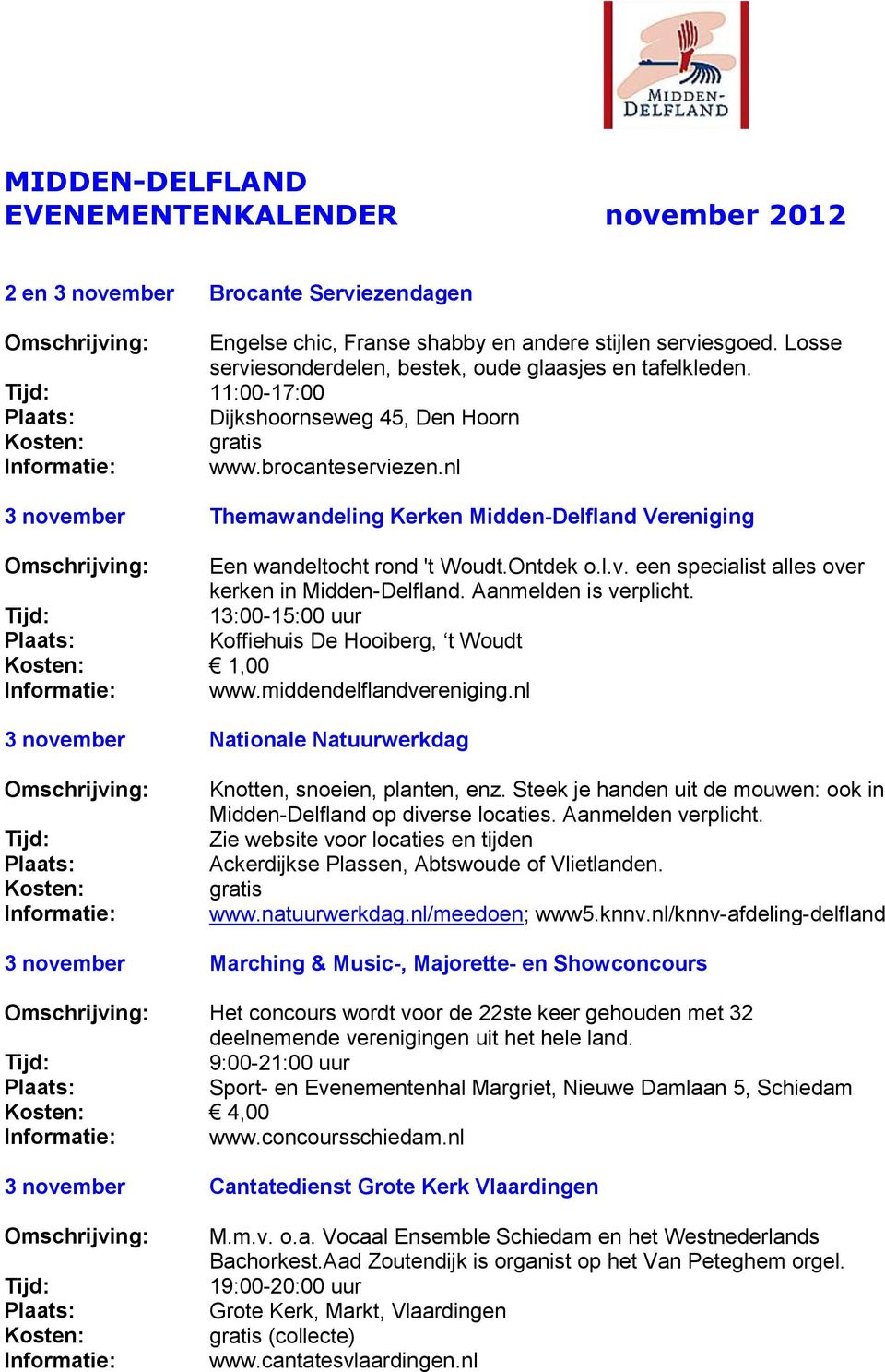 Aanmelden is verplicht. 13:00-15:00 uur Koffiehuis De Hooiberg, t Woudt 1,00 www.middendelflandvereniging.nl 3 november Nationale Natuurwerkdag Knotten, snoeien, planten, enz.