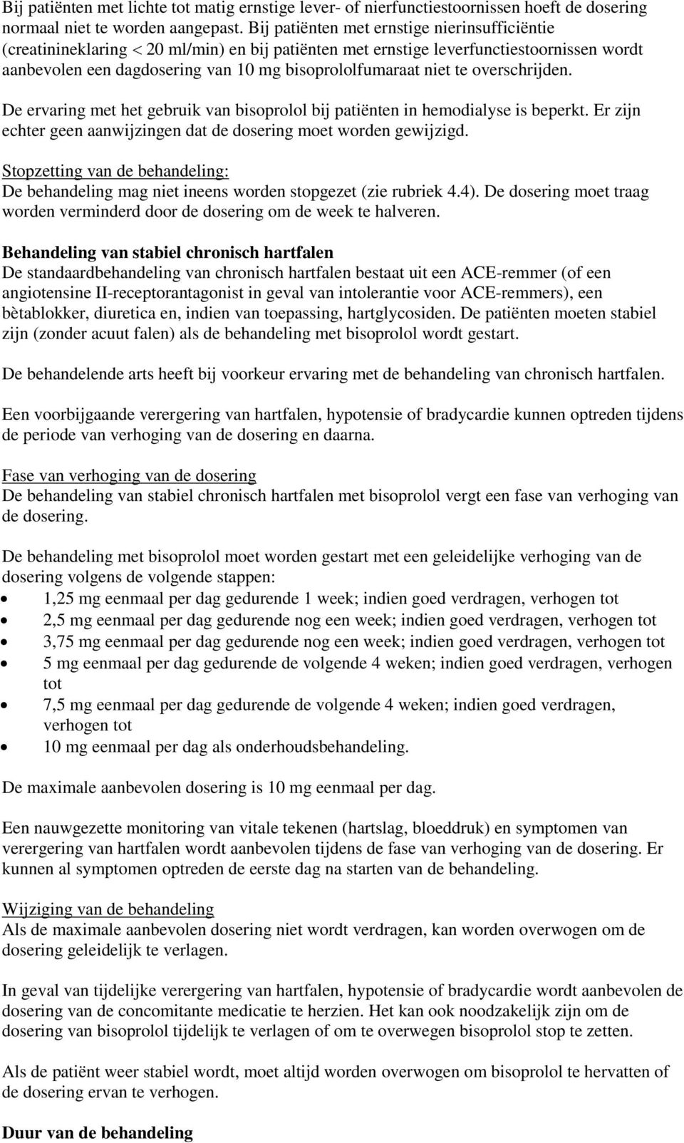 overschrijden. De ervaring met het gebruik van bisoprolol bij patiënten in hemodialyse is beperkt. Er zijn echter geen aanwijzingen dat de dosering moet worden gewijzigd.