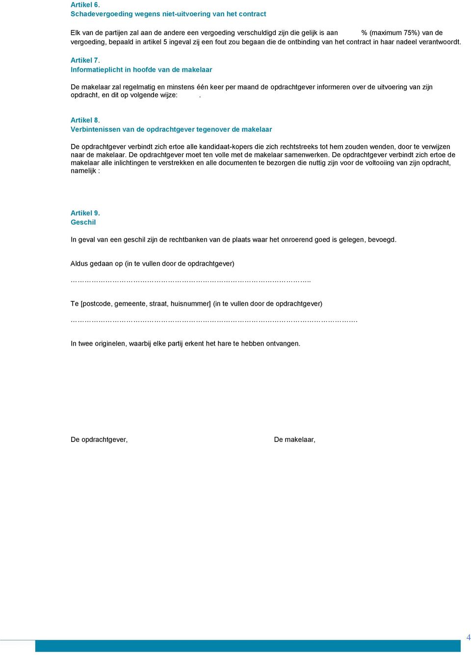 5 ingeval zij een fout zou begaan die de ontbinding van het contract in haar nadeel verantwoordt. Artikel 7.