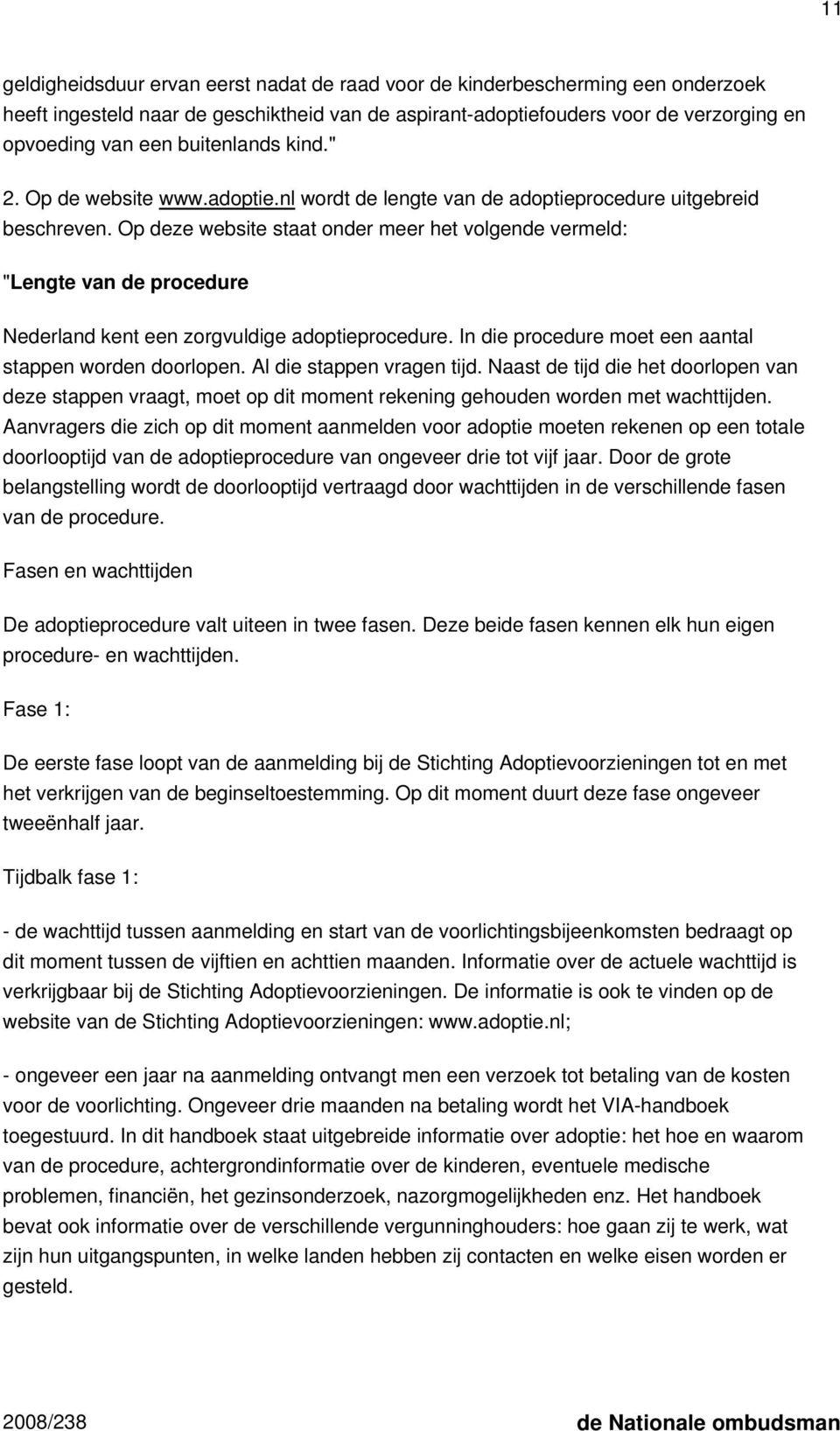 Op deze website staat onder meer het volgende vermeld: "Lengte van de procedure Nederland kent een zorgvuldige adoptieprocedure. In die procedure moet een aantal stappen worden doorlopen.