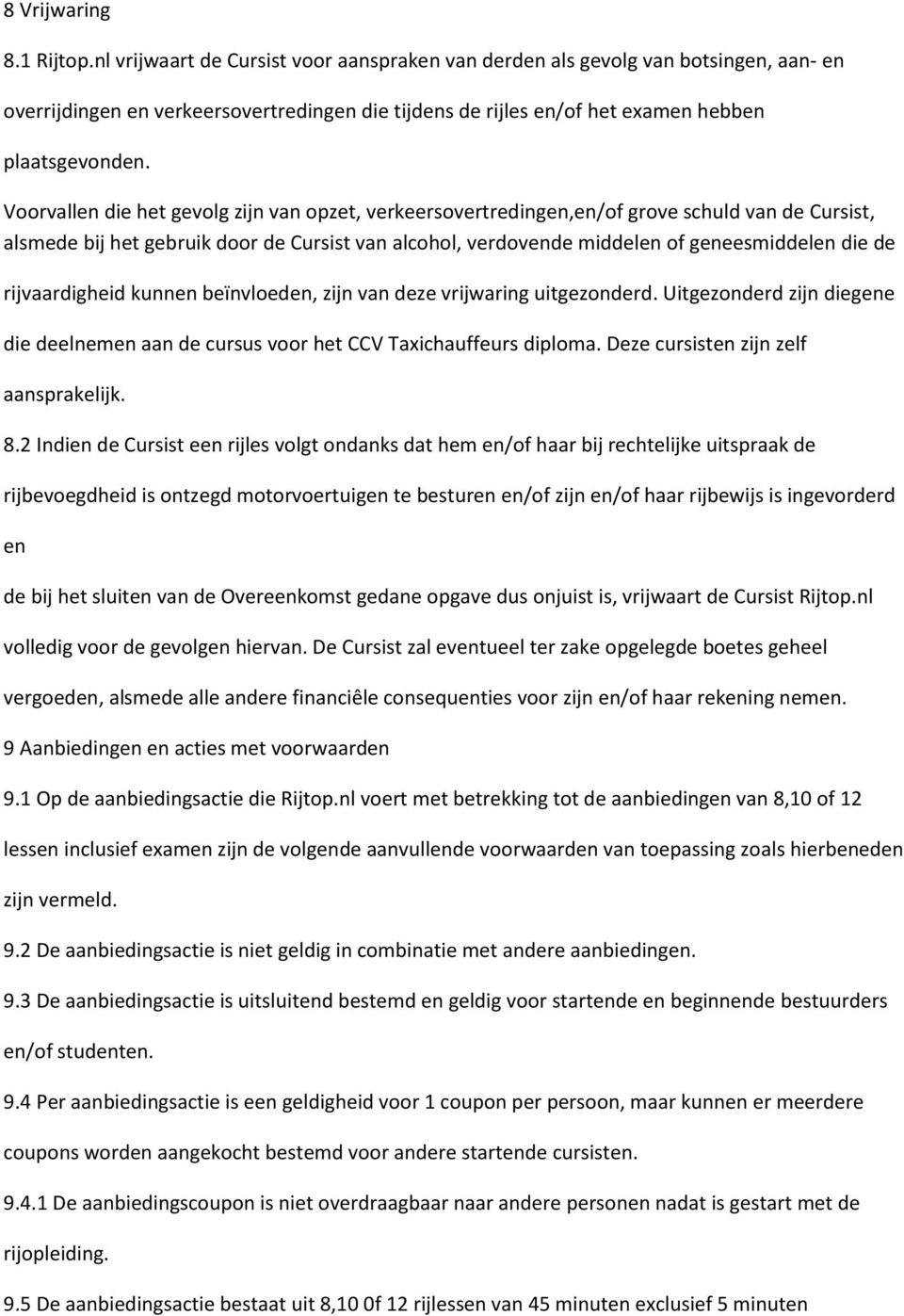 Voorvallen die het gevolg zijn van opzet, verkeersovertredingen,en/of grove schuld van de Cursist, alsmede bij het gebruik door de Cursist van alcohol, verdovende middelen of geneesmiddelen die de