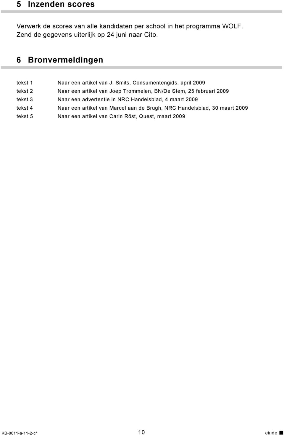 Smits, Consumentengids, april 2009 tekst 2 Naar een artikel van Joep Trommelen, BN/De Stem, 25 februari 2009 tekst 3 Naar een