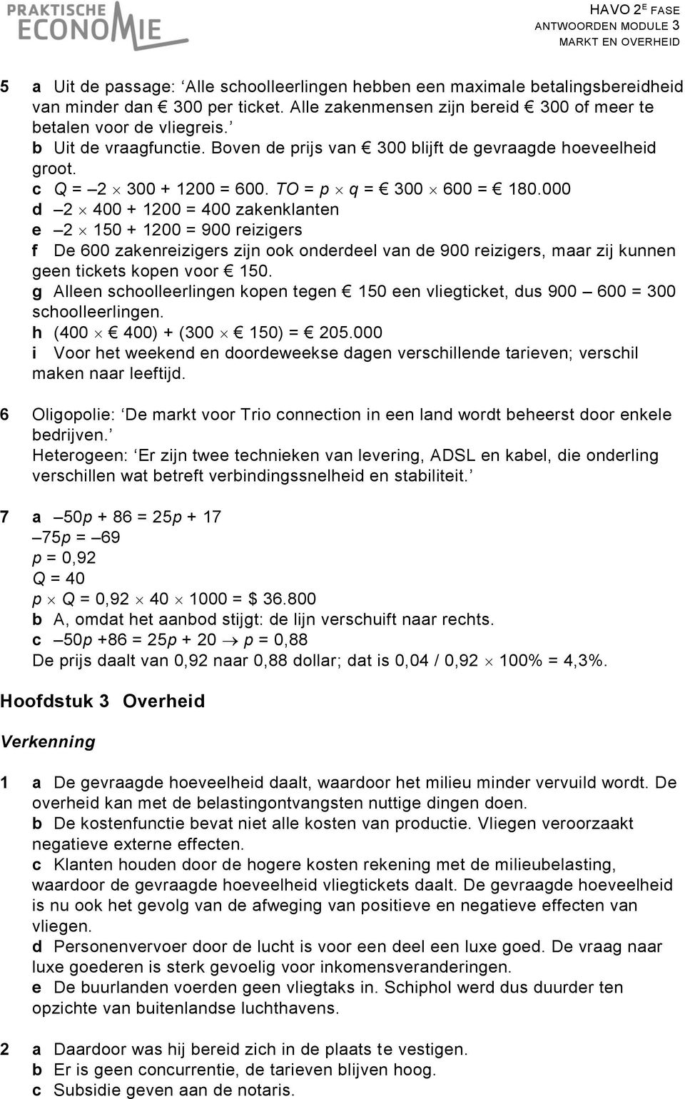 000 d 2 400 + 1200 = 400 zakenklanten e 2 150 + 1200 = 900 reizigers f De 600 zakenreizigers zijn ook onderdeel van de 900 reizigers, maar zij kunnen geen tickets kopen voor 150.