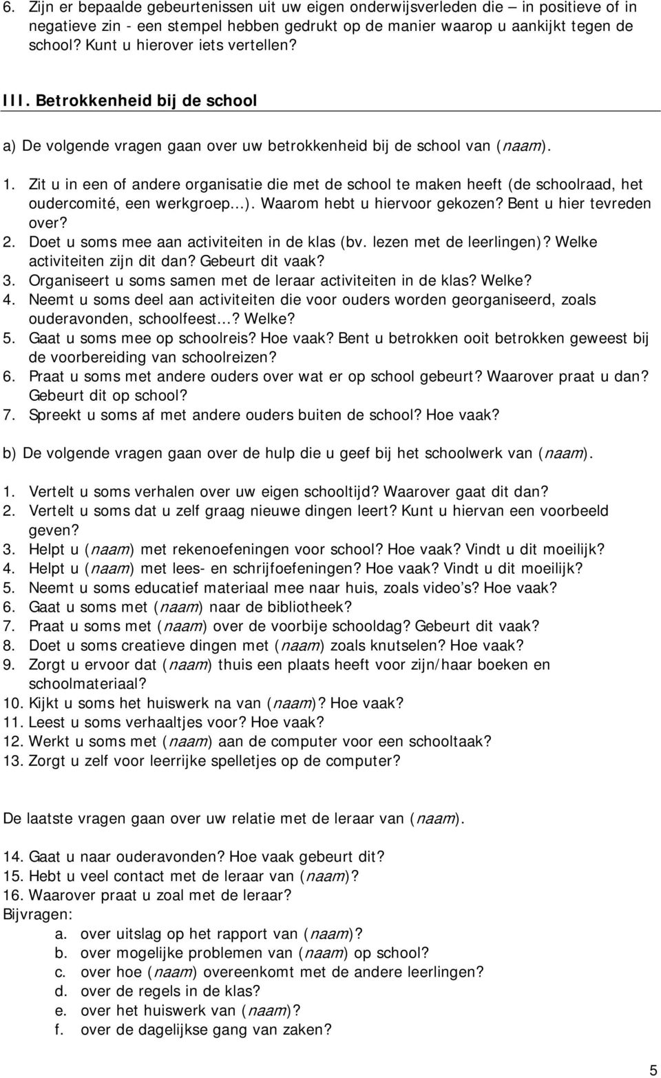 Zit u in een of andere organisatie die met de school te maken heeft (de schoolraad, het oudercomité, een werkgroep...). Waarom hebt u hiervoor gekozen? Bent u hier tevreden over? 2.