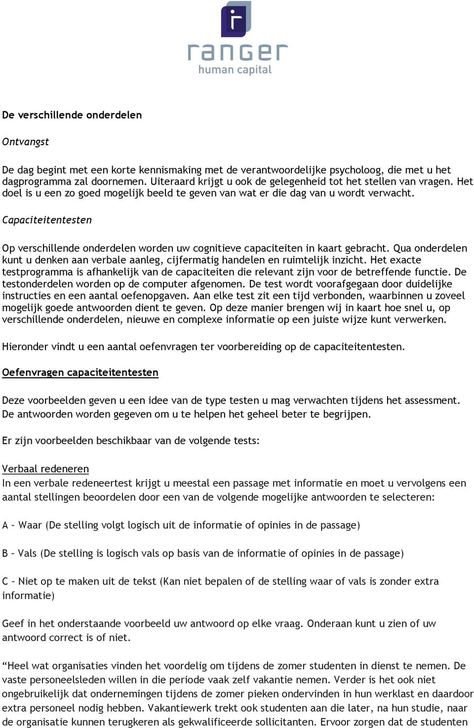 Capaciteitentesten Op verschillende onderdelen worden uw cognitieve capaciteiten in kaart gebracht. Qua onderdelen kunt u denken aan verbale aanleg, cijfermatig handelen en ruimtelijk inzicht.