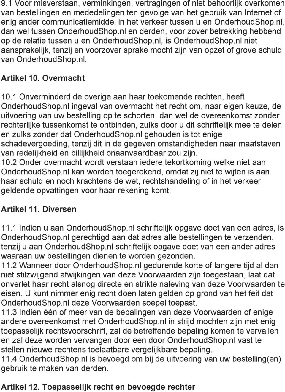 nl niet aansprakelijk, tenzij en voorzover sprake mocht zijn van opzet of grove schuld van OnderhoudShop.nl. Artikel 10. Overmacht 10.