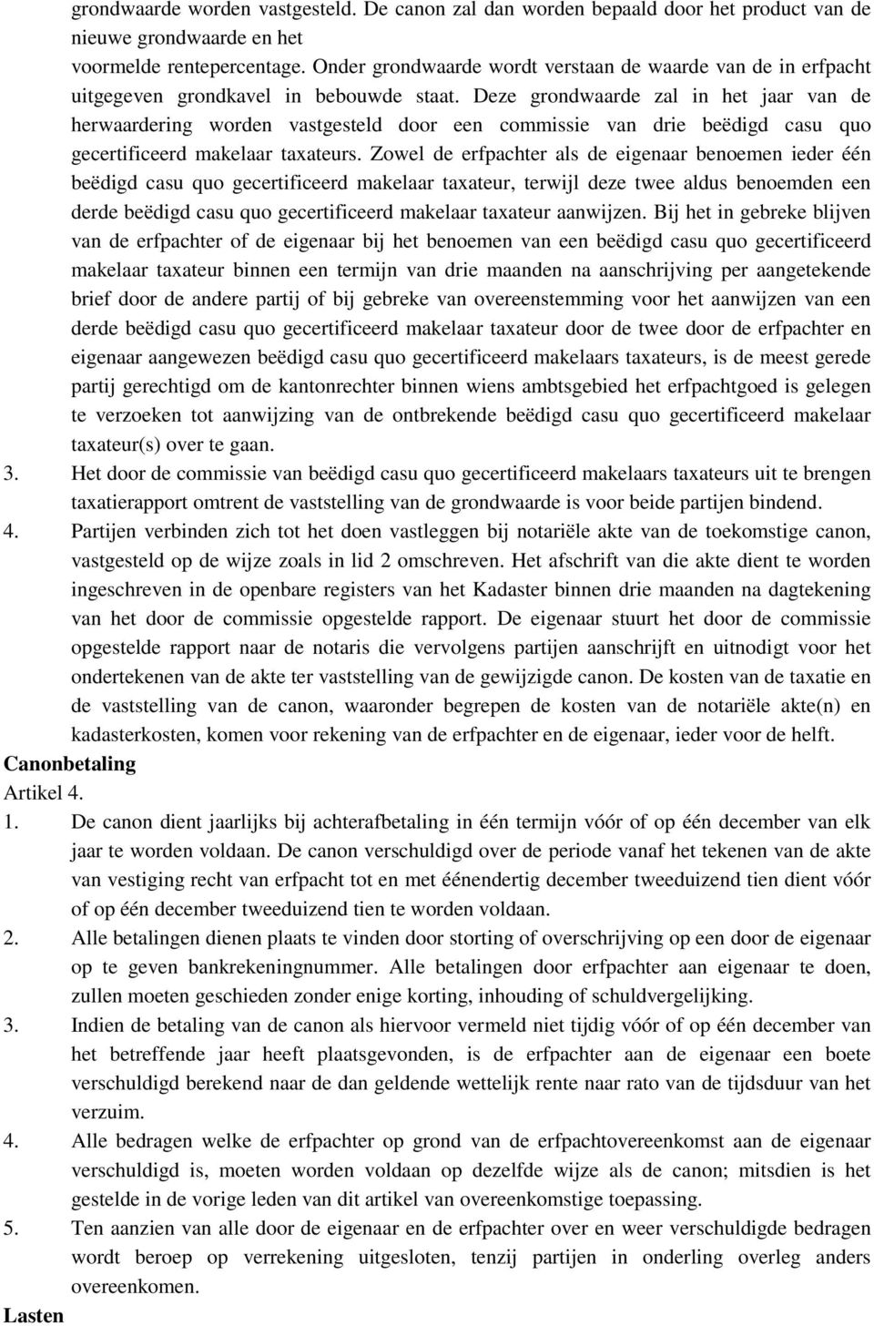 Deze grondwaarde zal in het jaar van de herwaardering worden vastgesteld door een commissie van drie beëdigd casu quo gecertificeerd makelaar taxateurs.