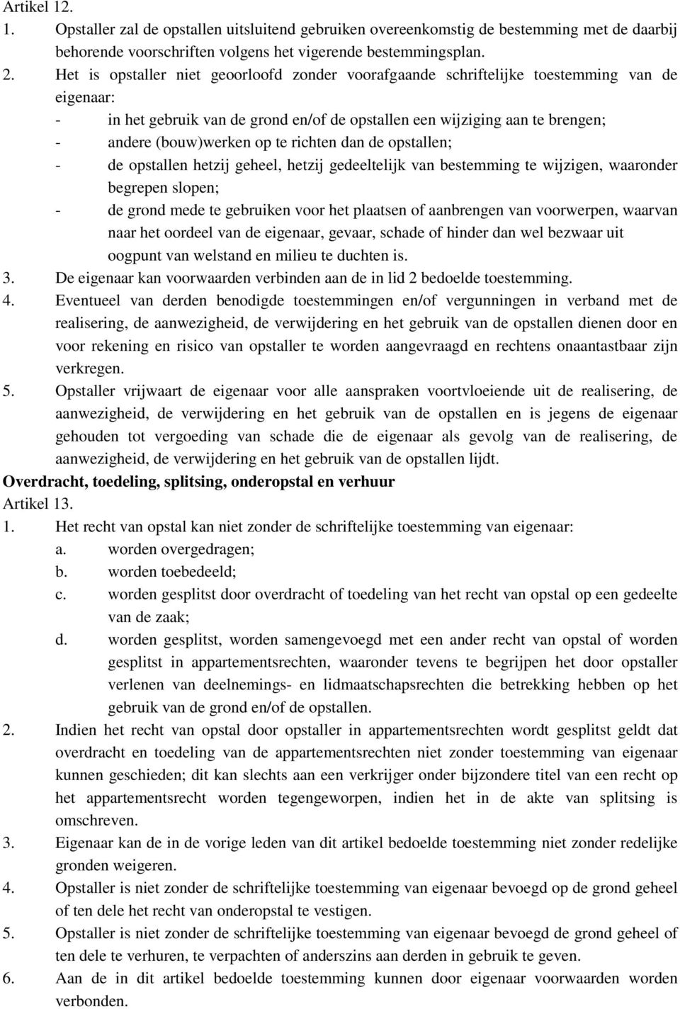 te richten dan de opstallen; - de opstallen hetzij geheel, hetzij gedeeltelijk van bestemming te wijzigen, waaronder begrepen slopen; - de grond mede te gebruiken voor het plaatsen of aanbrengen van