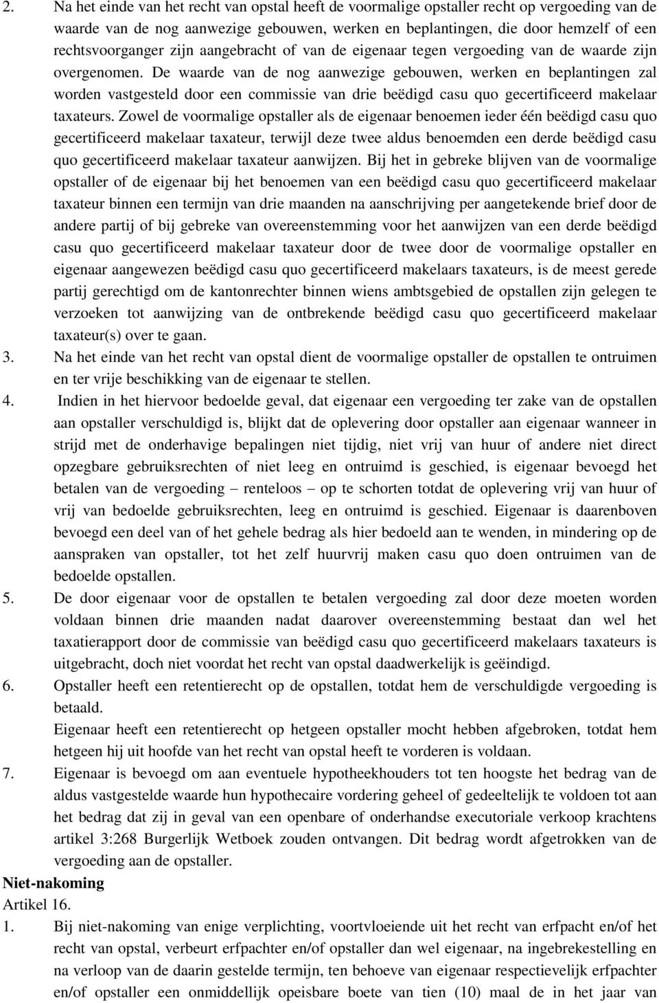 De waarde van de nog aanwezige gebouwen, werken en beplantingen zal worden vastgesteld door een commissie van drie beëdigd casu quo gecertificeerd makelaar taxateurs.