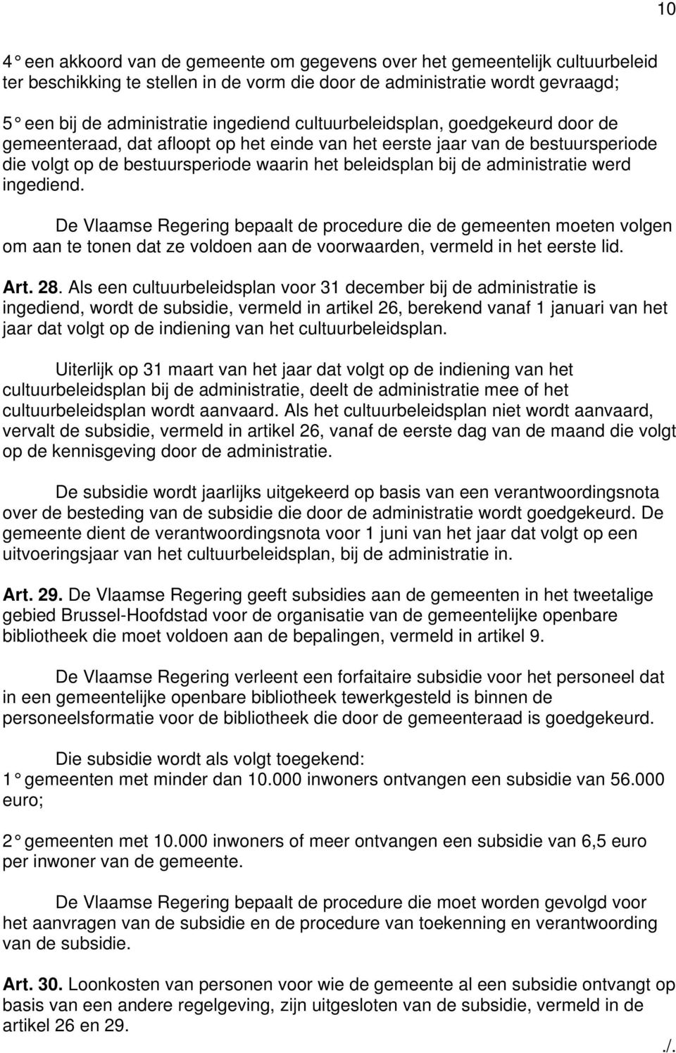 werd ingediend. De Vlaamse Regering bepaalt de procedure die de gemeenten moeten volgen om aan te tonen dat ze voldoen aan de voorwaarden, vermeld in het eerste lid. rt. 28.