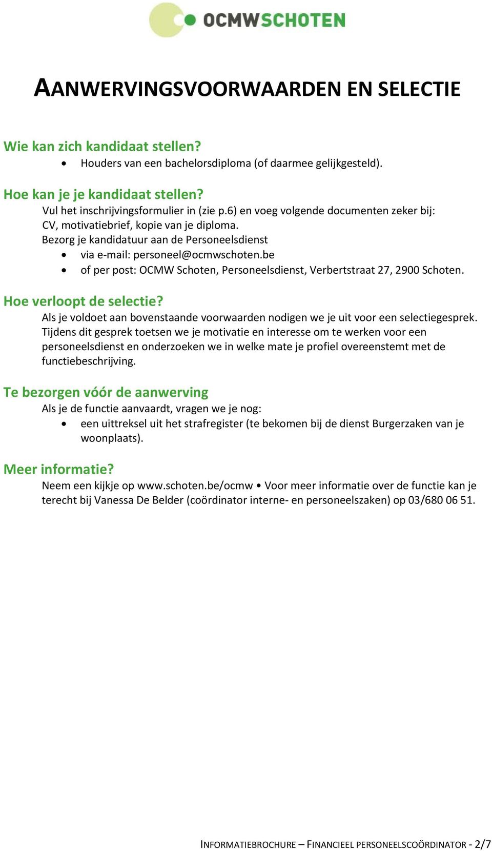 Bezorg je kandidatuur aan de Personeelsdienst via e-mail: personeel@ocmwschoten.be of per post: OCMW Schoten, Personeelsdienst, Verbertstraat 27, 2900 Schoten. Hoe verloopt de selectie?