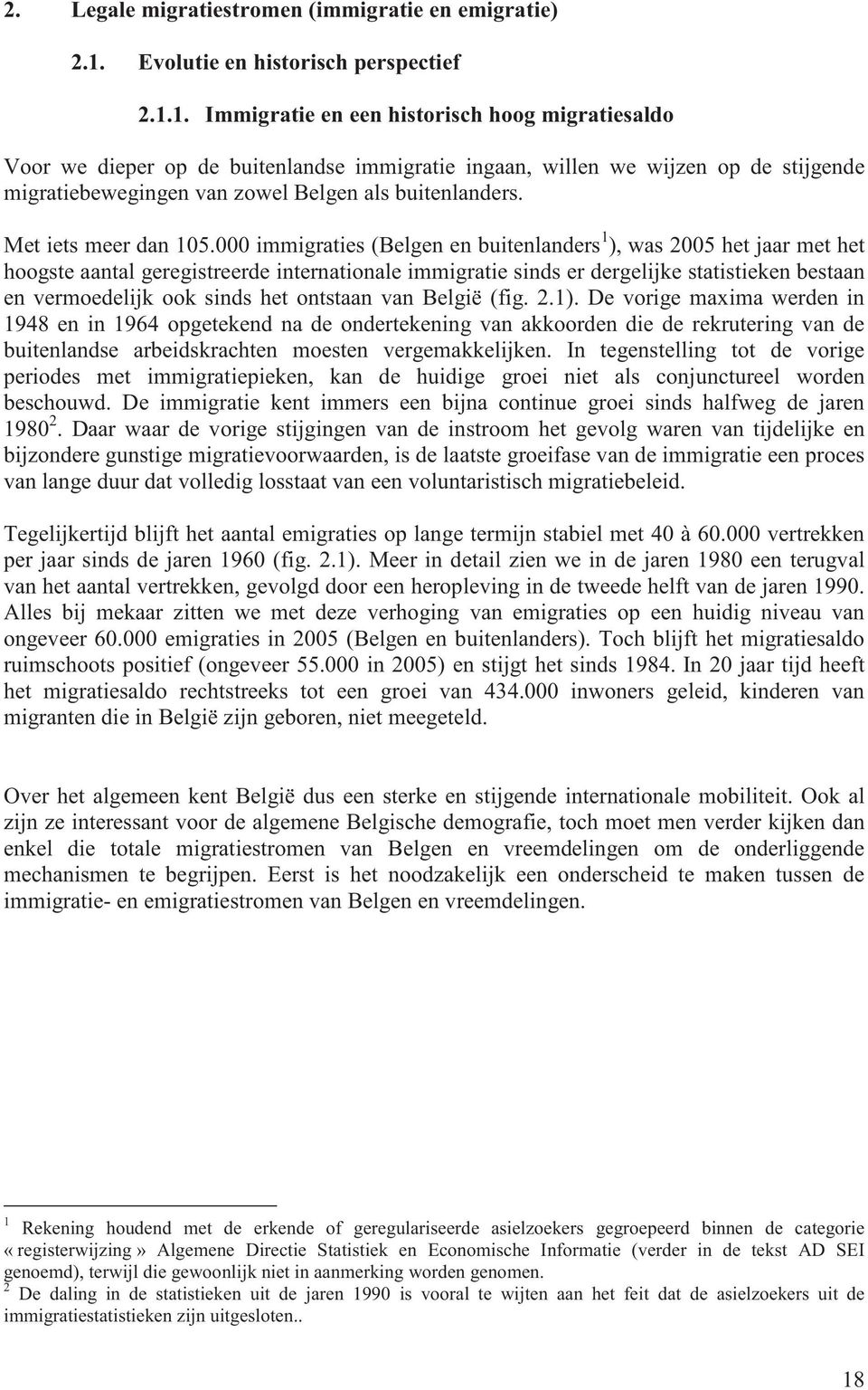 1. Immigratie en een historisch hoog migratiesaldo Voor we dieper op de buitenlandse immigratie ingaan, willen we wijzen op de stijgende migratiebewegingen van zowel Belgen als buitenlanders.