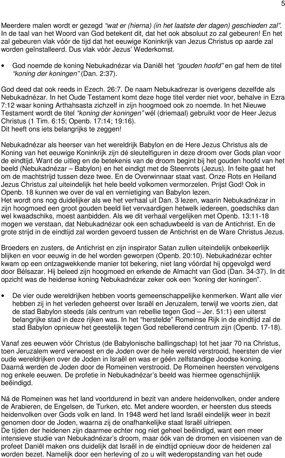 God noemde de koning Nebukadnézar via Daniël het gouden hoofd en gaf hem de titel koning der koningen (Dan. 2:37). God deed dat ook reeds in Ezech. 26:7.