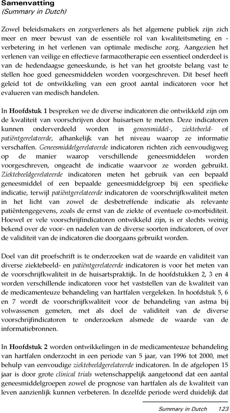 Aangezien het verlenen van veilige en effectieve farmacotherapie een essentieel onderdeel is van de hedendaagse geneeskunde, is het van het grootste belang vast te stellen hoe goed geneesmiddelen