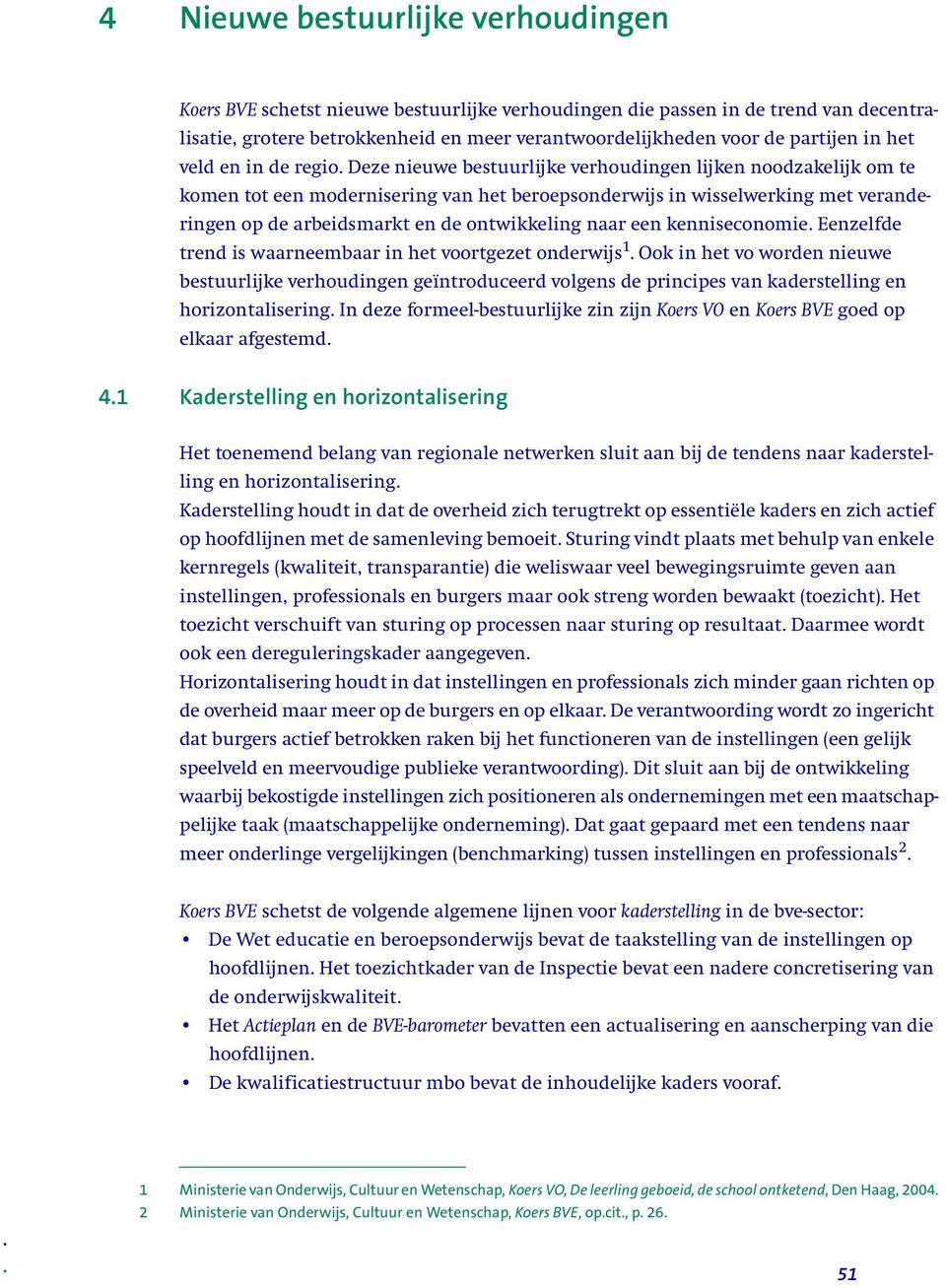 Deze nieuwe bestuurlijke verhoudingen lijken noodzakelijk om te komen tot een modernisering van het beroepsonderwijs in wisselwerking met veranderingen op de arbeidsmarkt en de ontwikkeling naar een