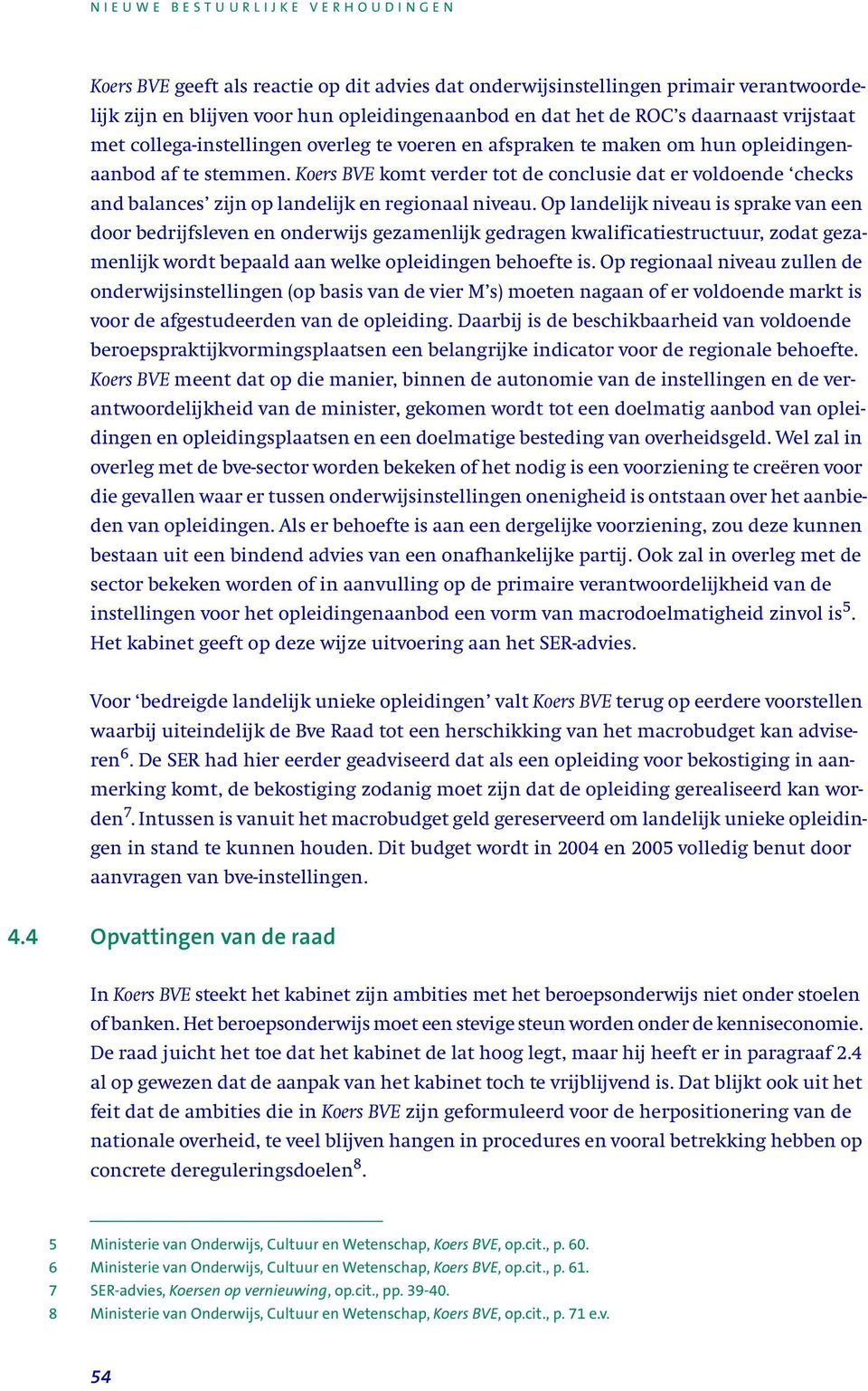 Koers BVE komt verder tot de conclusie dat er voldoende checks and balances zijn op landelijk en regionaal niveau.