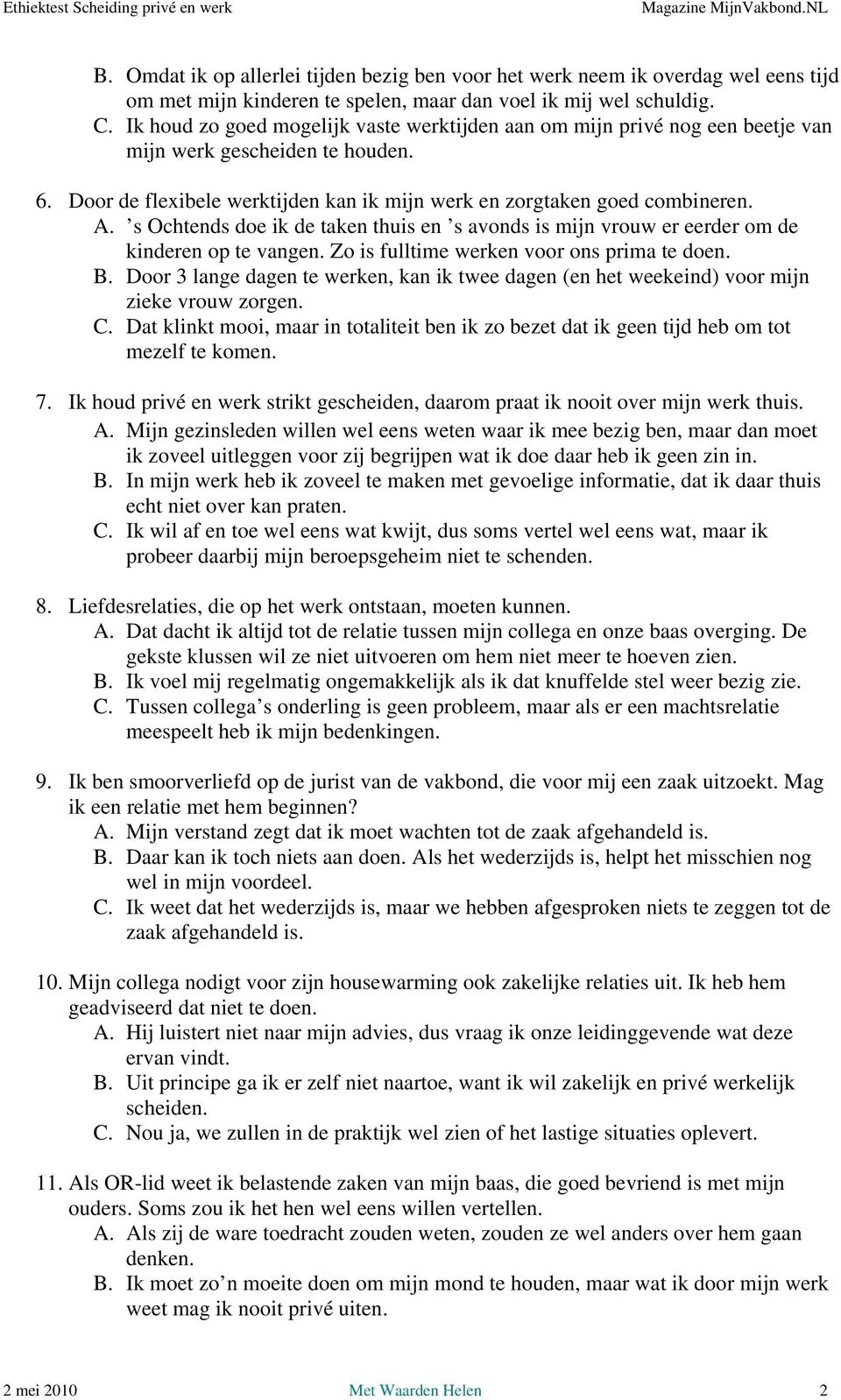 s Ochtends doe ik de taken thuis en s avonds is mijn vrouw er eerder om de kinderen op te vangen. Zo is fulltime werken voor ons prima te doen. B.