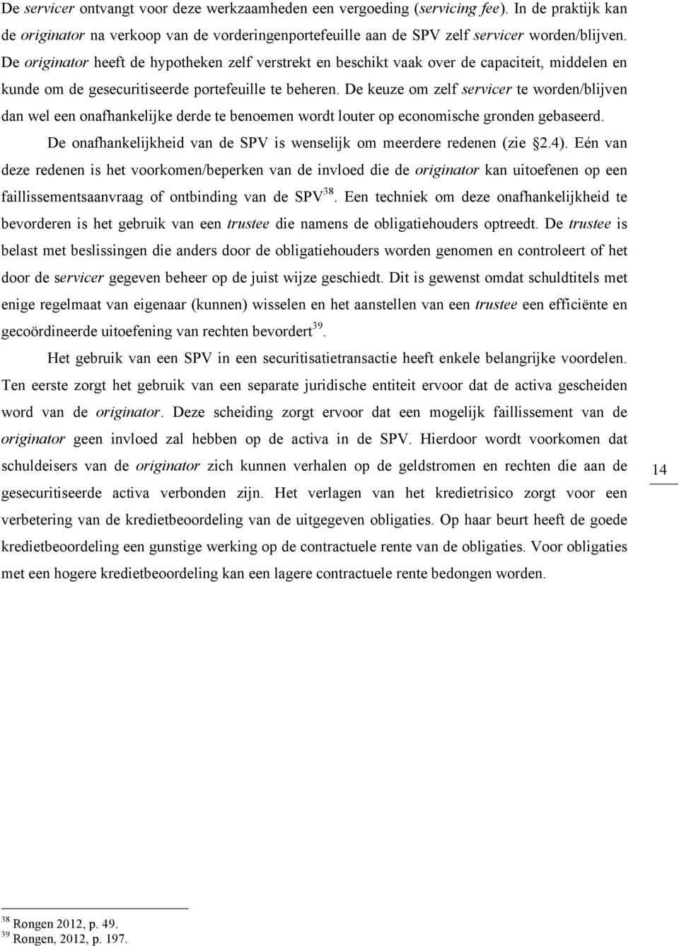 De keuze om zelf servicer te worden/blijven dan wel een onafhankelijke derde te benoemen wordt louter op economische gronden gebaseerd.