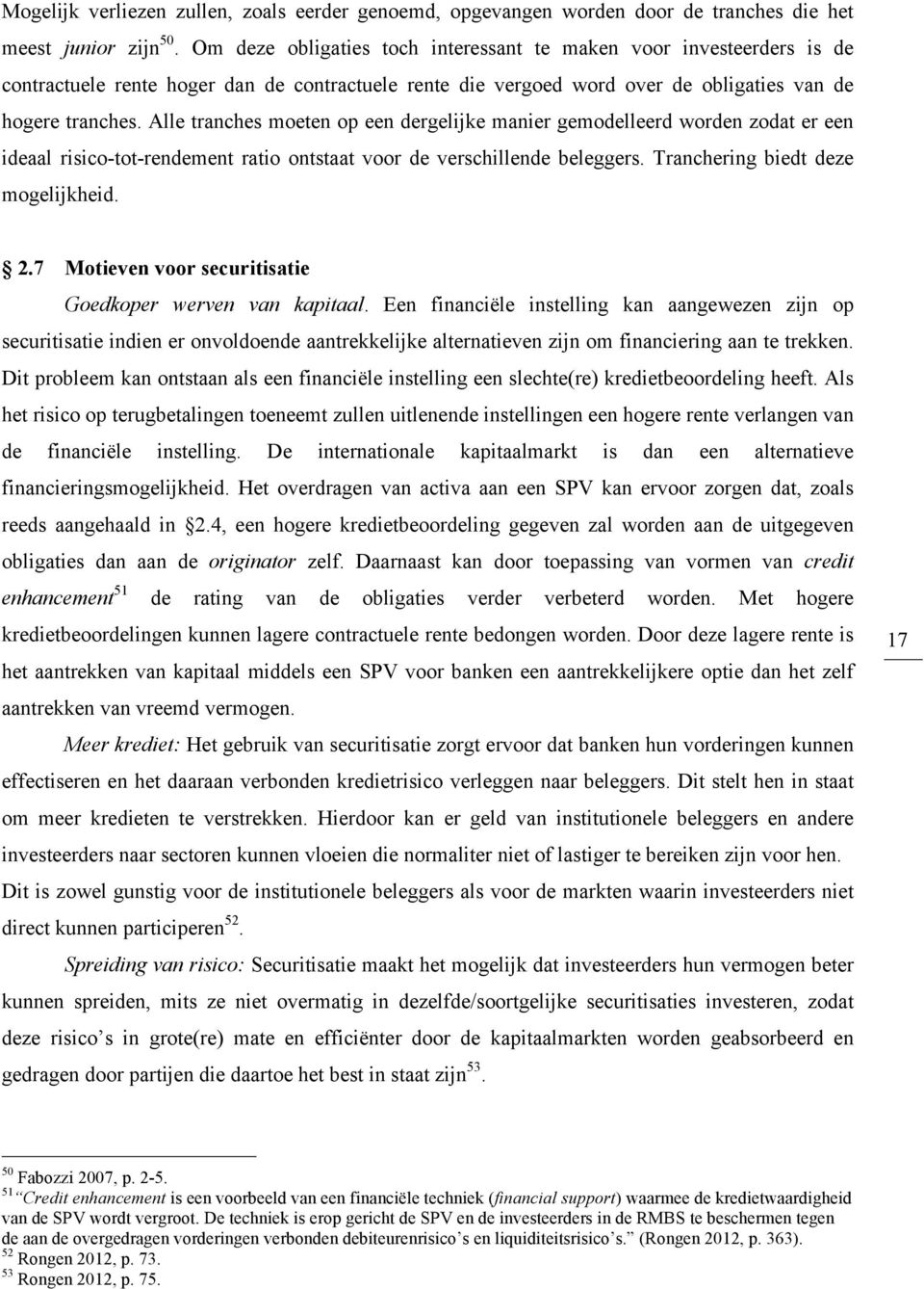 Alle tranches moeten op een dergelijke manier gemodelleerd worden zodat er een ideaal risico-tot-rendement ratio ontstaat voor de verschillende beleggers. Tranchering biedt deze mogelijkheid. 2.