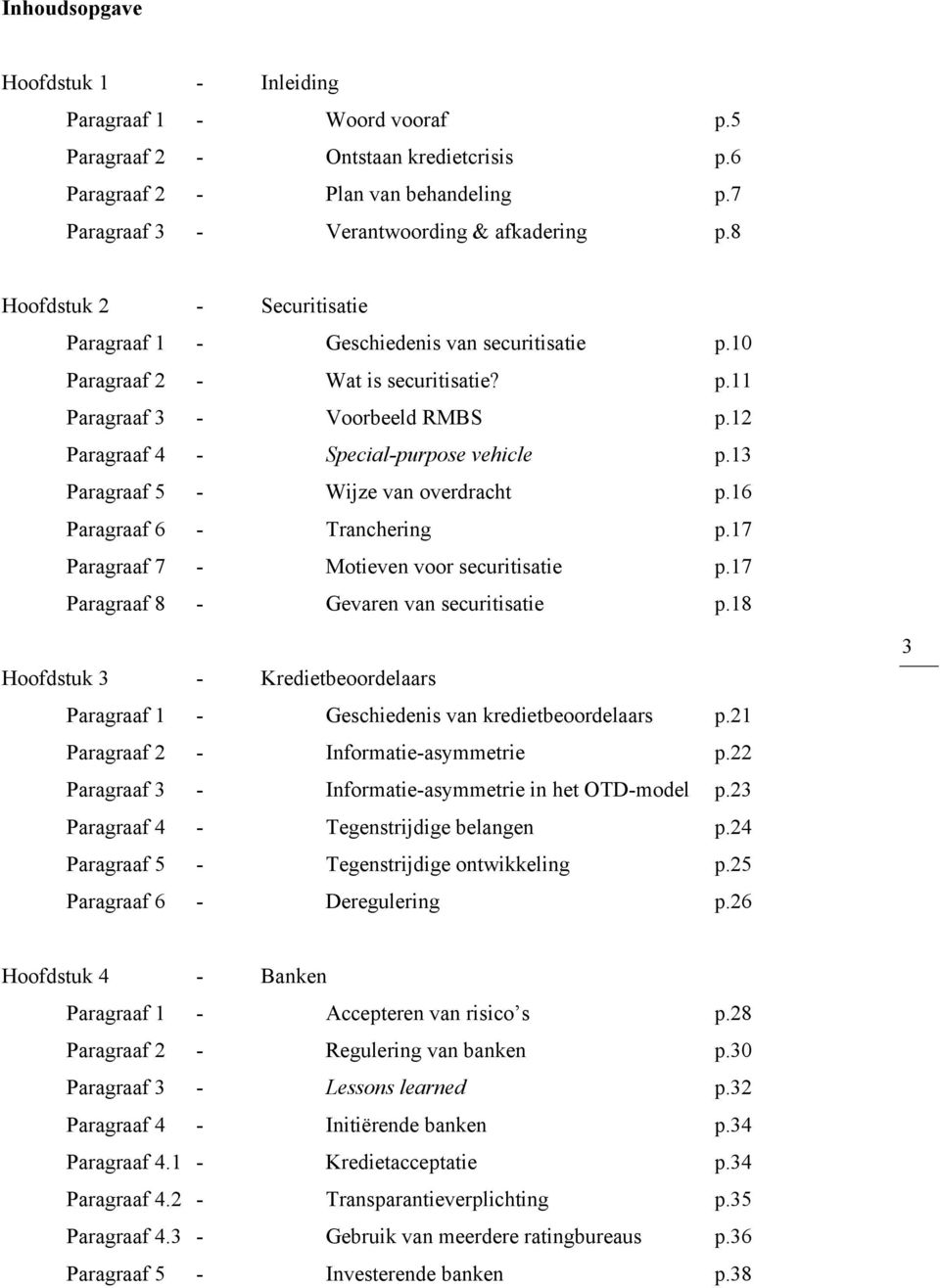 13 Paragraaf 5 - Wijze van overdracht p.16 Paragraaf 6 - Tranchering p.17 Paragraaf 7 - Motieven voor securitisatie p.17 Paragraaf 8 - Gevaren van securitisatie p.