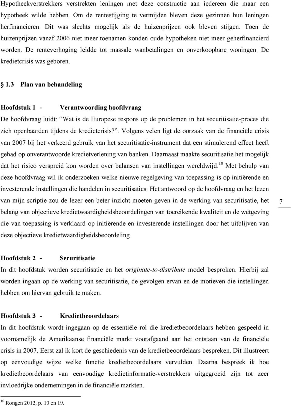 De renteverhoging leidde tot massale wanbetalingen en onverkoopbare woningen. De kredietcrisis was geboren. 1.