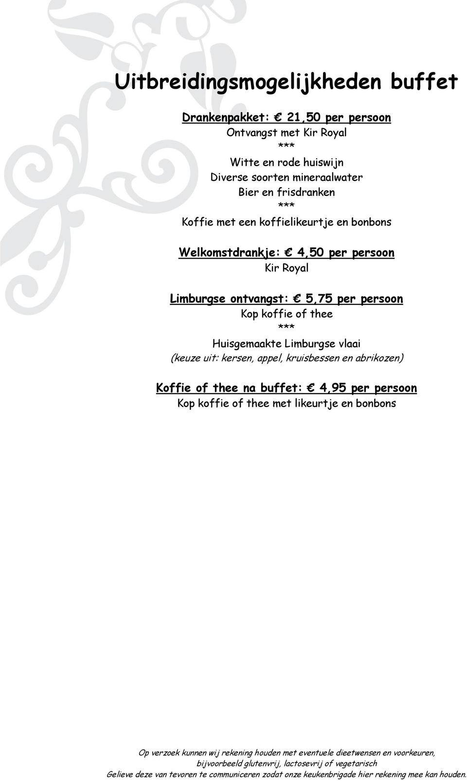 persoon Kir Royal Limburgse ontvangst: 5,75 per persoon Kop koffie of thee Huisgemaakte Limburgse vlaai (keuze uit: