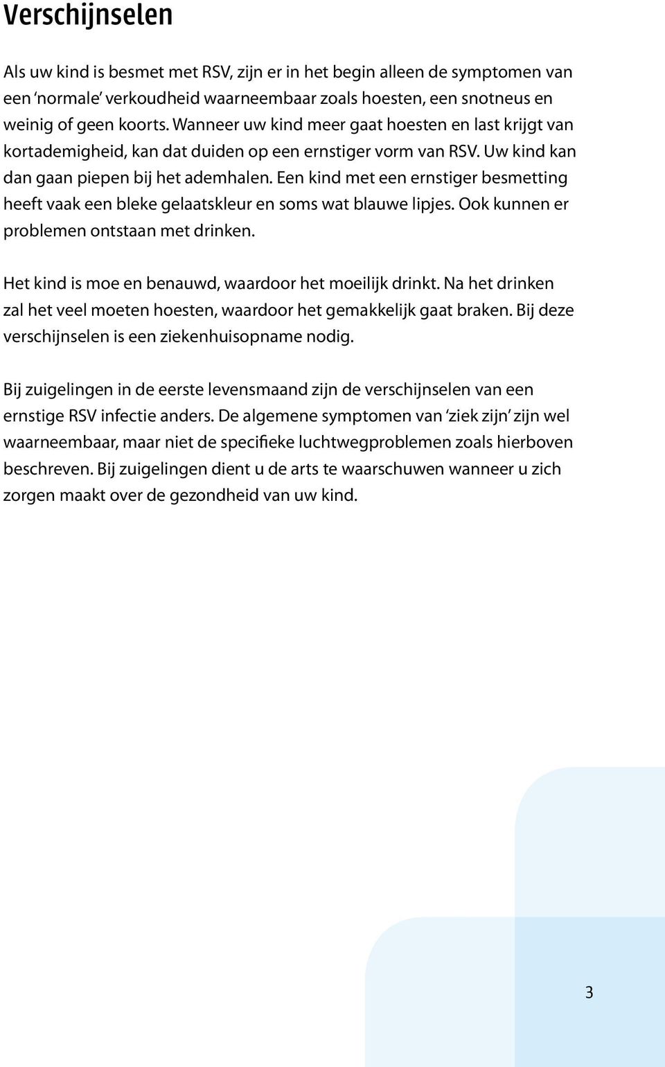 Een kind met een ernstiger besmetting heeft vaak een bleke gelaatskleur en soms wat blauwe lipjes. Ook kunnen er problemen ontstaan met drinken.