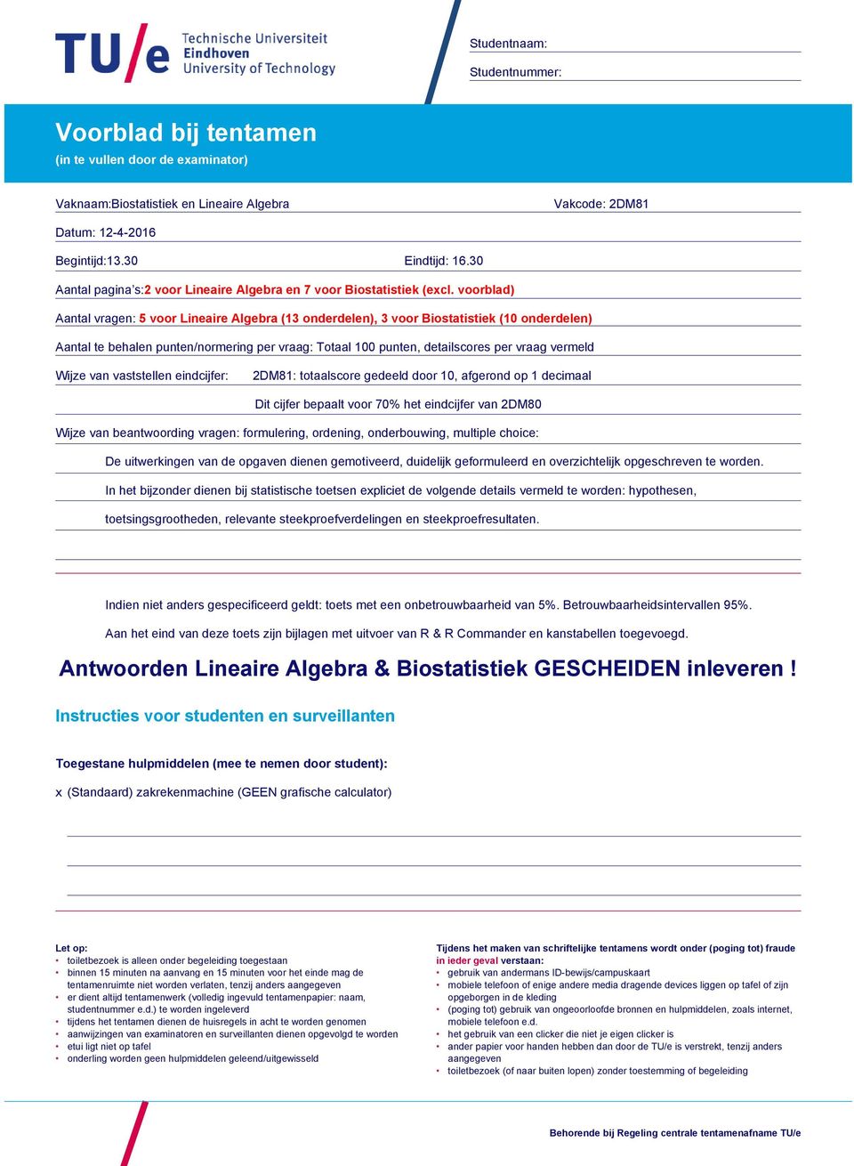 voorblad) Aantal vragen: 5 voor Lineaire Algebra (13 onderdelen), 3 voor Biostatistiek (10 onderdelen) Aantal te behalen punten/normering per vraag: Totaal 100 punten, detailscores per vraag vermeld