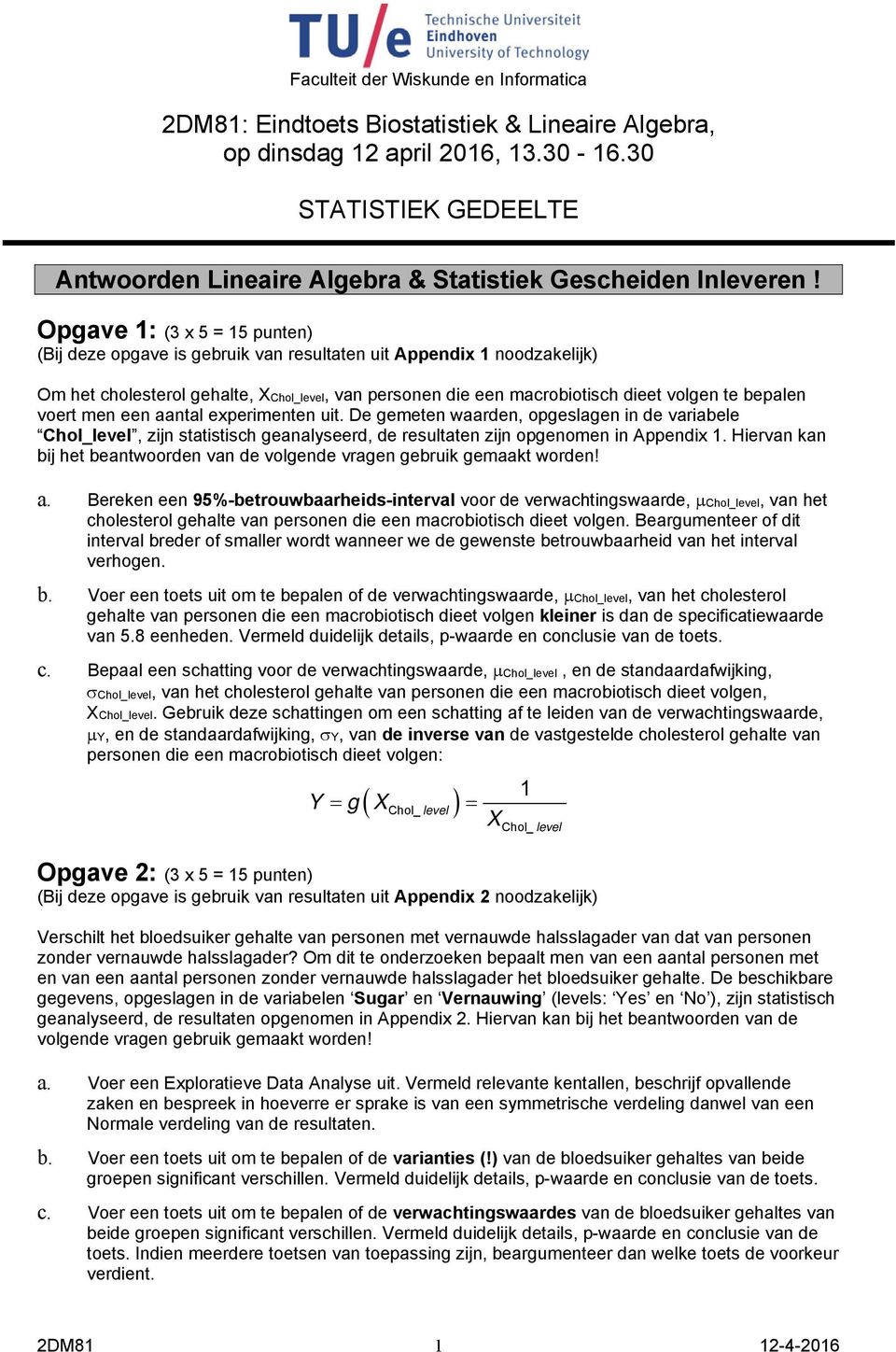 Opgave 1: (3 x 5 = 15 punten) (Bij deze opgave is gebruik van resultaten uit Appendix 1 noodzakelijk) Om het cholesterol gehalte, XChol_level, van personen die een macrobiotisch dieet volgen te