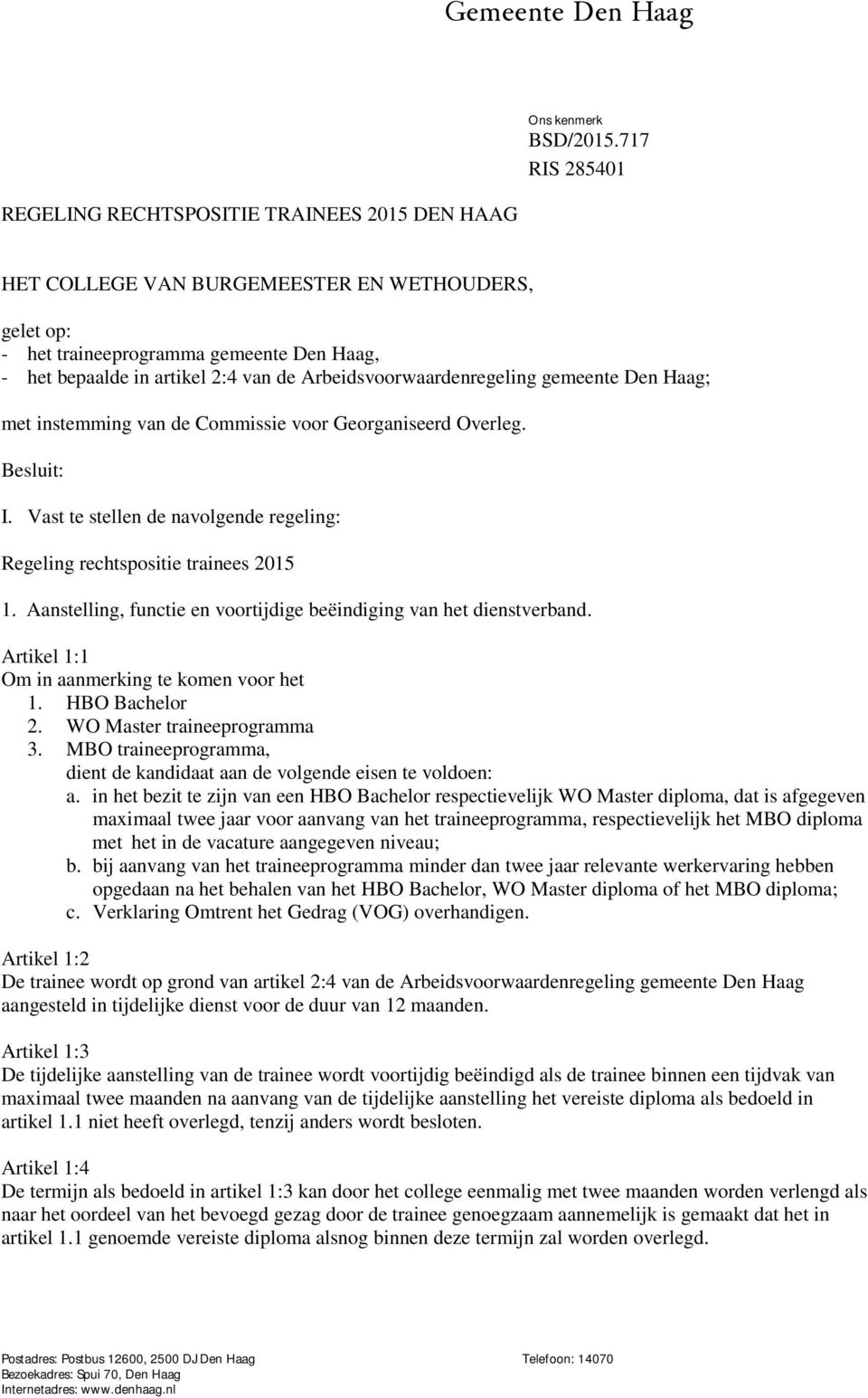 instemming van de Commissie voor Georganiseerd Overleg. Besluit: I. Vast te stellen de navolgende regeling: Regeling rechtspositie trainees 2015 1.