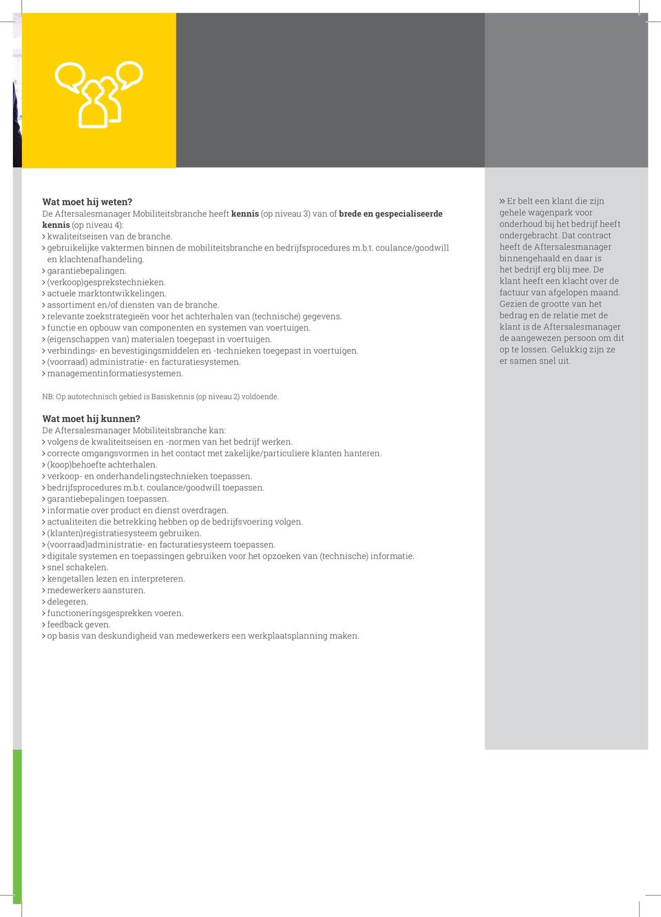 actuele marktontwikkelingen. assortiment en/of diensten van de branche. relevante zoekstrategieën voor het achterhalen van (technische) gegevens.