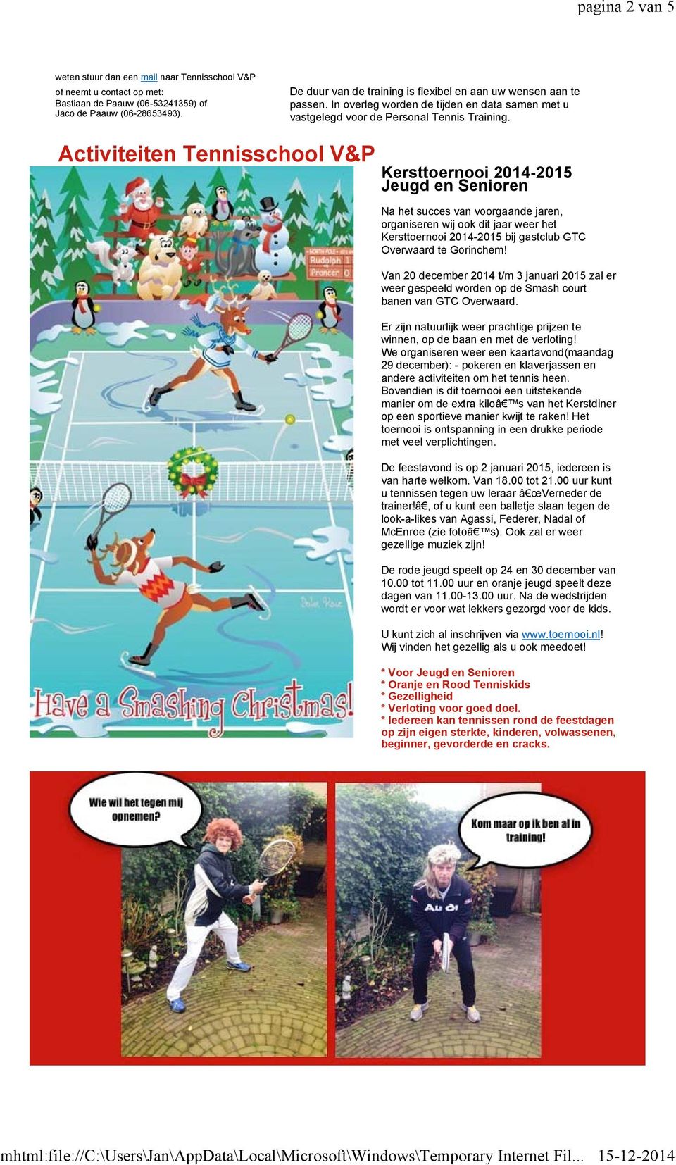 Activiteiten Tennisschool V&P Kersttoernooi 2014-2015 Jeugd en Senioren Na het succes van voorgaande jaren, organiseren wij ook dit jaar weer het Kersttoernooi 2014-2015 bij gastclub GTC Overwaard te