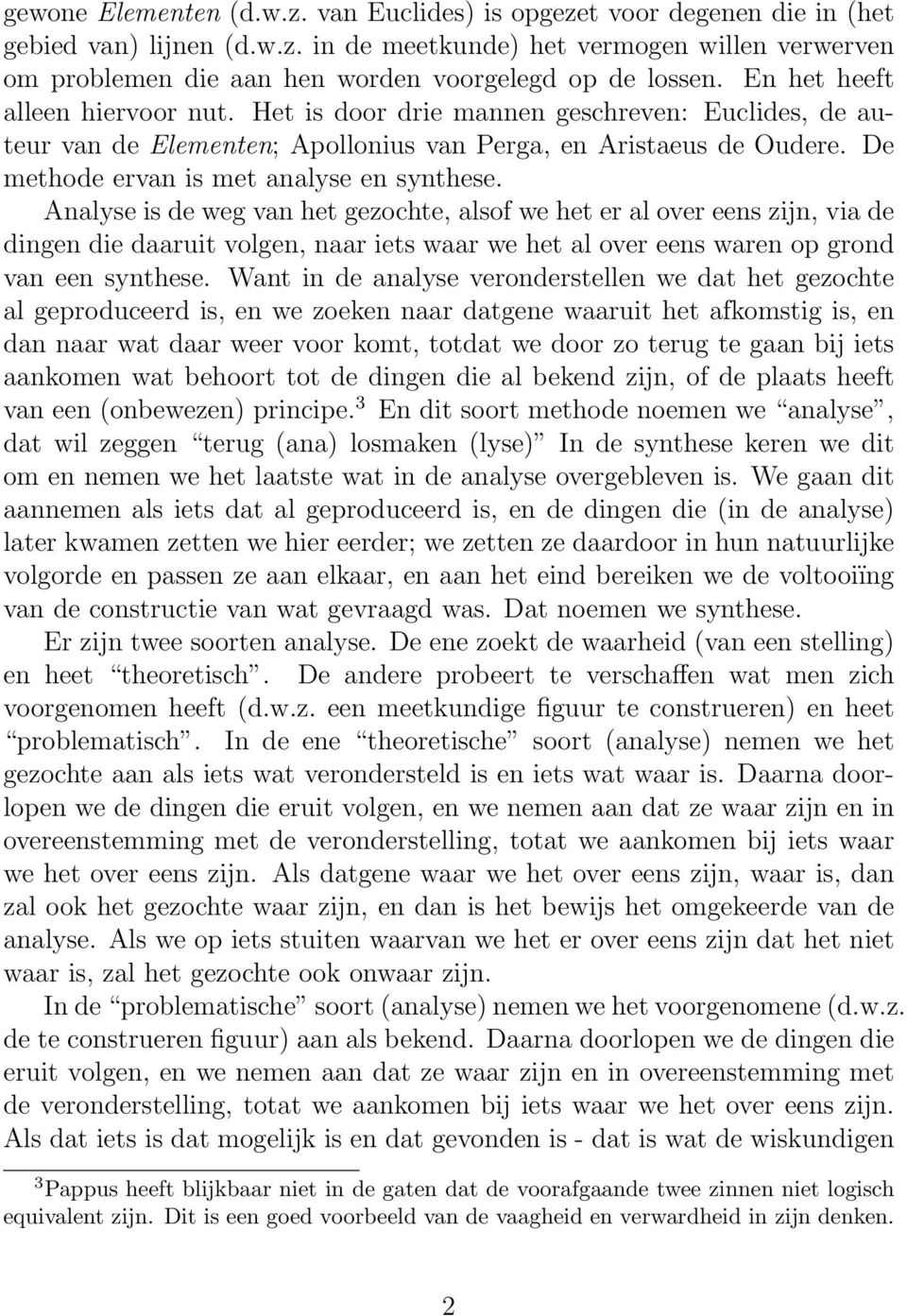 Analyse is de weg van het gezochte, alsof we het er al over eens zijn, via de dingen die daaruit volgen, naar iets waar we het al over eens waren op grond van een synthese.