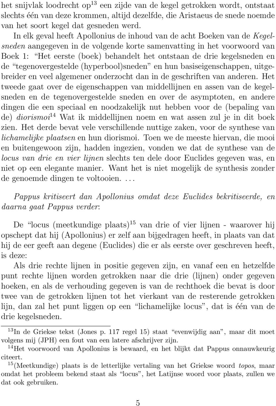 drie kegelsneden en de tegenovergestelde (hyperbool)sneden en hun basiseigenschappen, uitgebreider en veel algemener onderzocht dan in de geschriften van anderen.