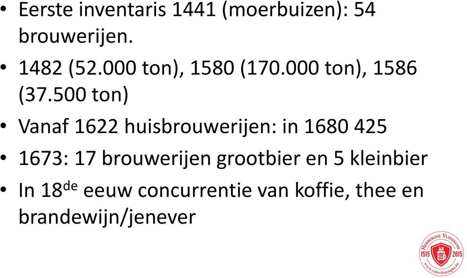 500 ton) Vanaf 1622 huisbrouwerijen: in 1680 425 1673: 17