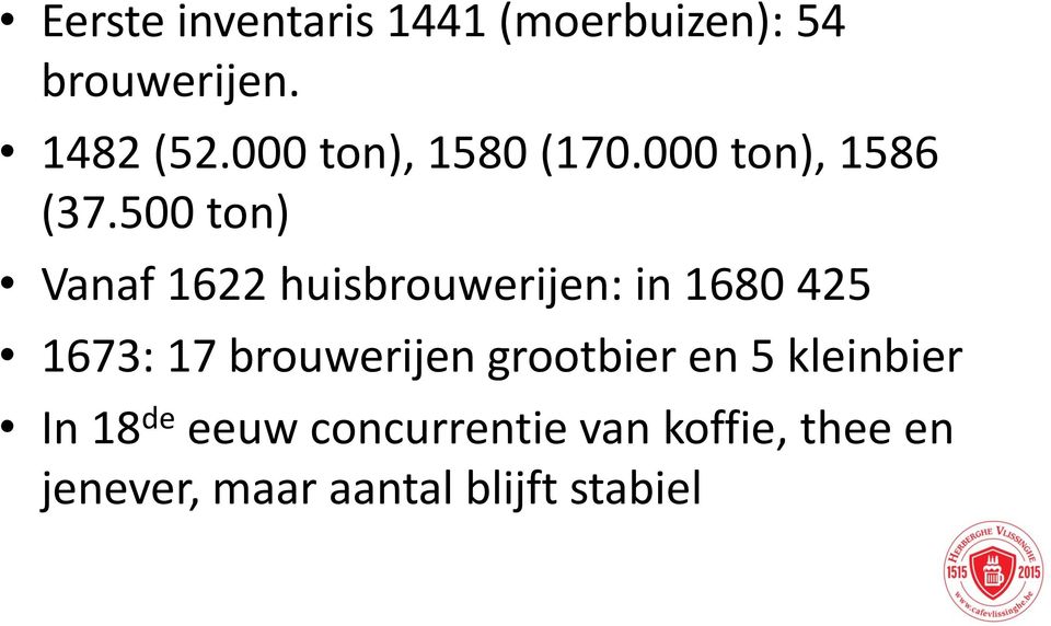 500 ton) Vanaf 1622 huisbrouwerijen: in 1680 425 1673: 17 brouwerijen