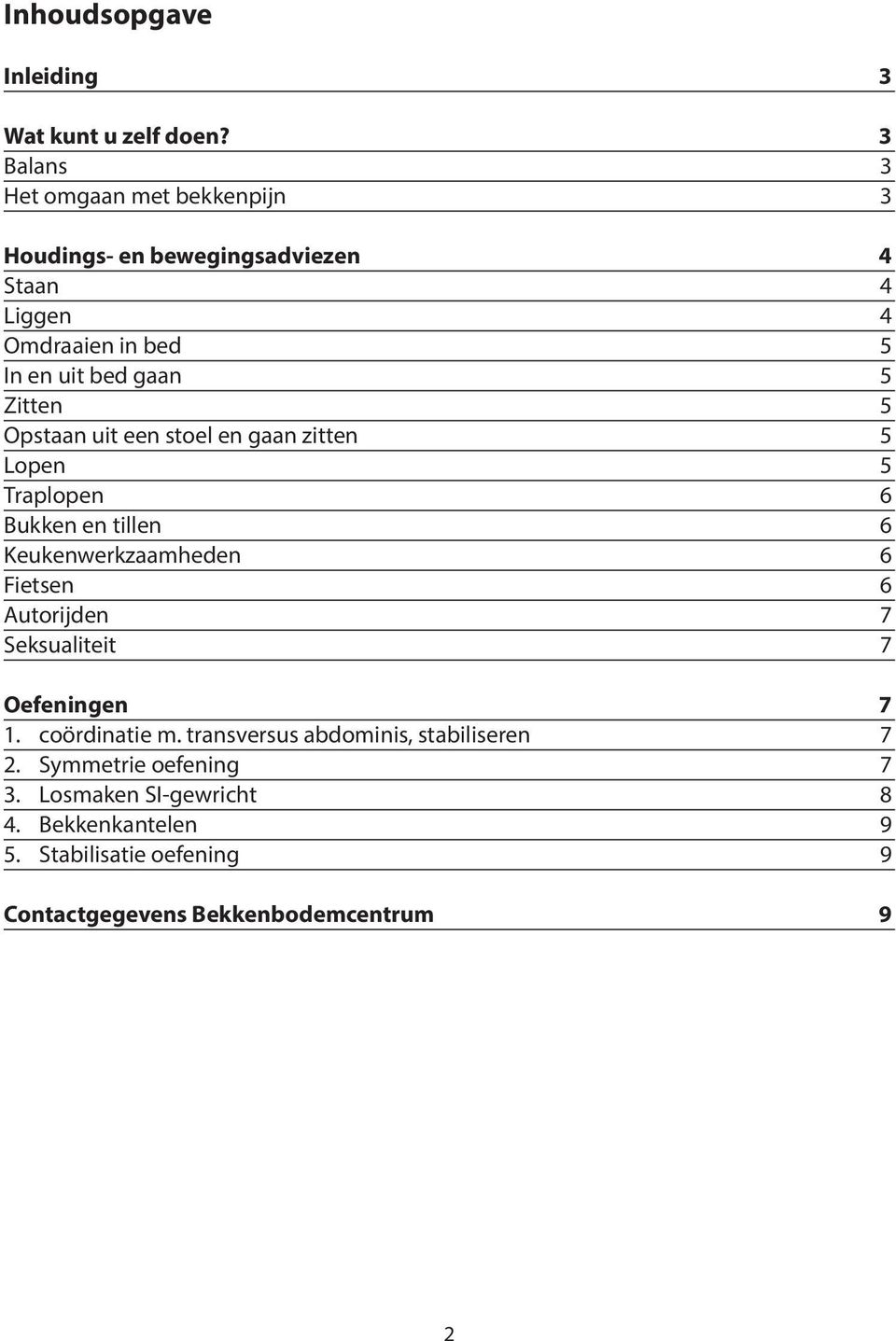 Zitten 5 Opstaan uit een stoel en gaan zitten 5 Lopen 5 Traplopen 6 Bukken en tillen 6 Keukenwerkzaamheden 6 Fietsen 6 Autorijden 7