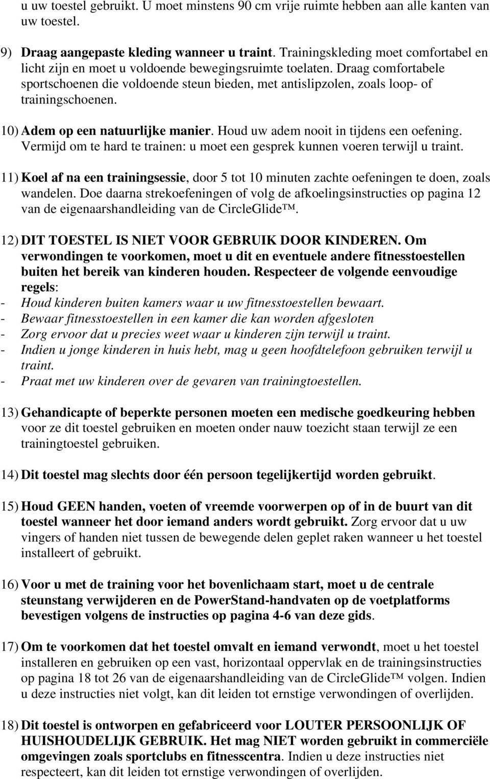 Draag comfortabele sportschoenen die voldoende steun bieden, met antislipzolen, zoals loop- of trainingschoenen. 10) Adem op een natuurlijke manier. Houd uw adem nooit in tijdens een oefening.