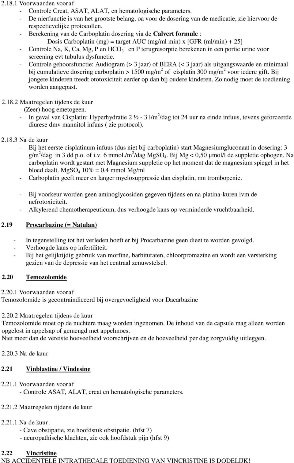 - Berekening van de Carboplatin dosering via de Calvert formule : Dosis Carboplatin (mg) = target AUC (mg/ml min) x [GFR (ml/min) + 25] - - Controle Na, K, Ca, Mg, P en HCO 3 en P terugresorptie