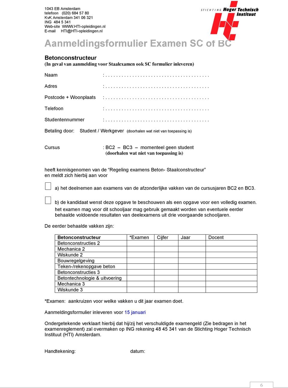 ...................................... Betaling door: Student / Werkgever (doorhalen wat niet van toepassing is) Cursus : BC2 BC3 momenteel geen student (doorhalen wat niet van toepassing is) heeft