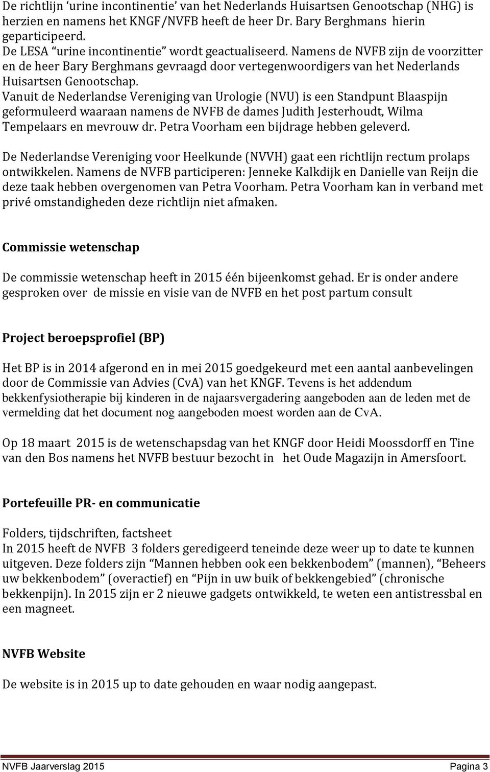 Vanuit de Nederlandse Vereniging van Urologie (NVU) is een Standpunt Blaaspijn geformuleerd waaraan namens de NVFB de dames Judith Jesterhoudt, Wilma Tempelaars en mevrouw dr.