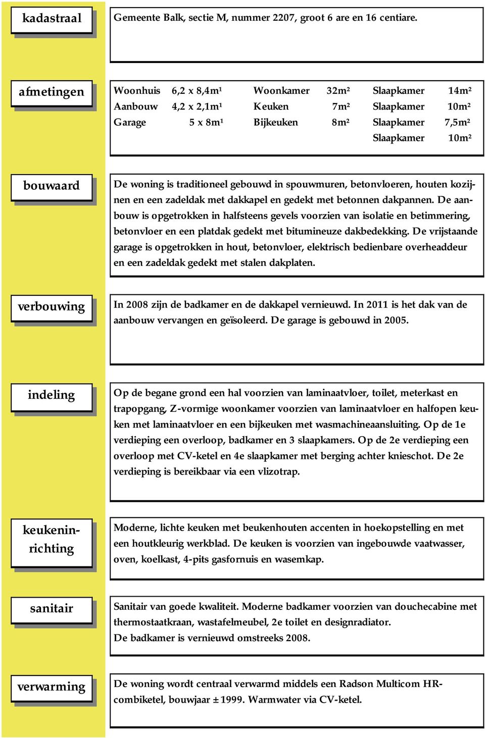 traditioneel gebouwd in spouwmuren, betonvloeren, houten kozijnen en een zadeldak met dakkapel en gedekt met betonnen dakpannen.