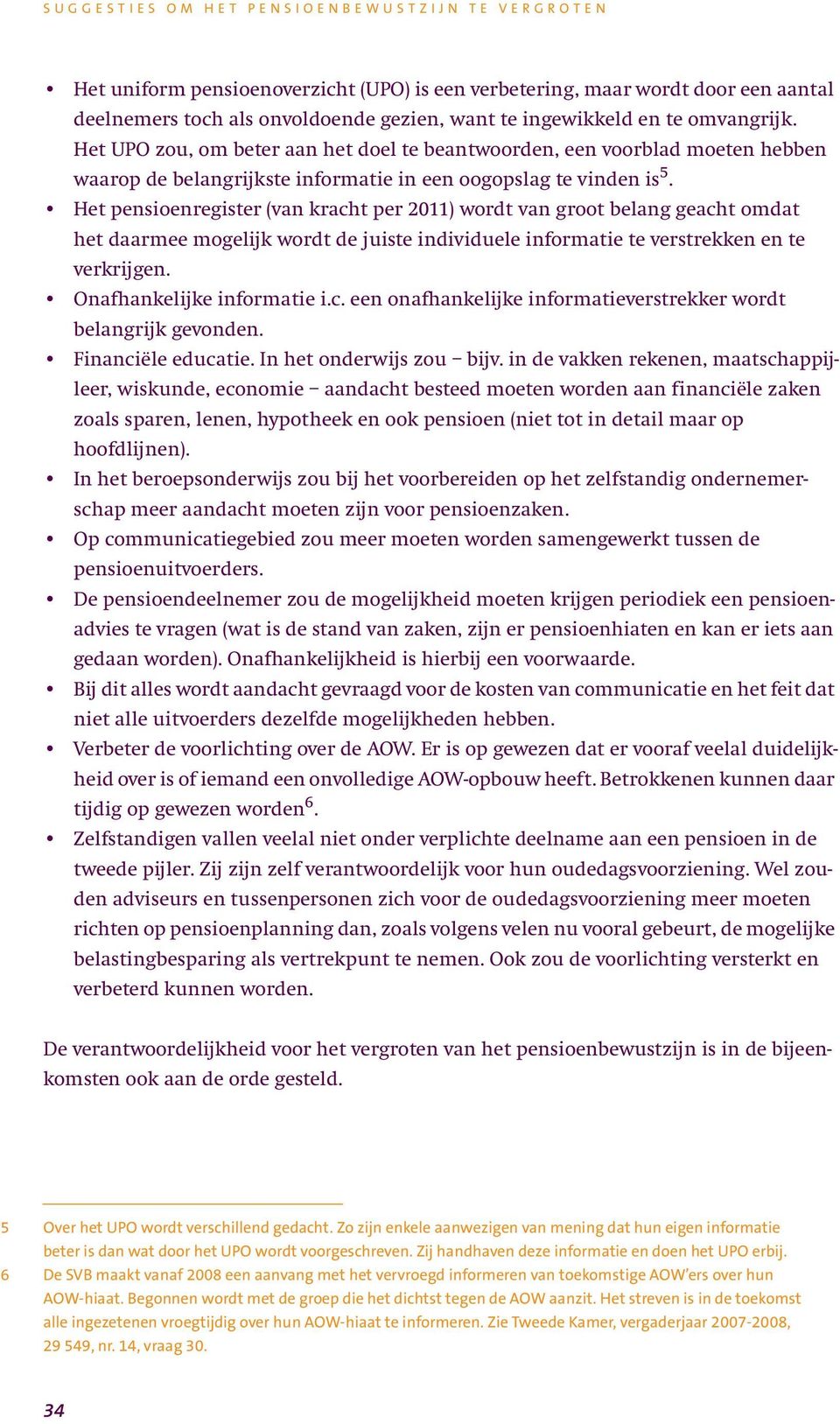 Het pensioenregister (van kracht per 2011) wordt van groot belang geacht omdat het daarmee mogelijk wordt de juiste individuele informatie te verstrekken en te verkrijgen. Onafhankelijke informatie i.