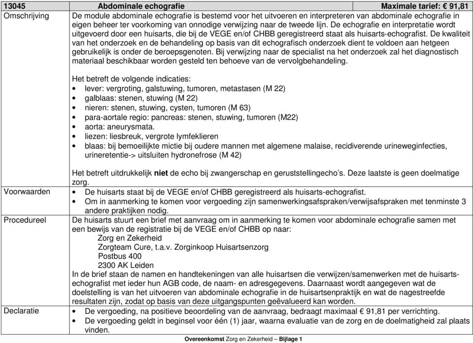 De kwaliteit van het onderzoek en de behandeling op basis van dit echografisch onderzoek dient te voldoen aan hetgeen gebruikelijk is onder de beroepsgenoten.