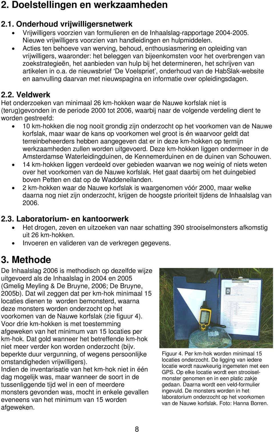 Acties ten behoeve van werving, behoud, enthousiasmering en opleiding van vrijwilligers, waaronder: het beleggen van bijeenkomsten voor het overbrengen van zoekstrategieën, het aanbieden van hulp bij