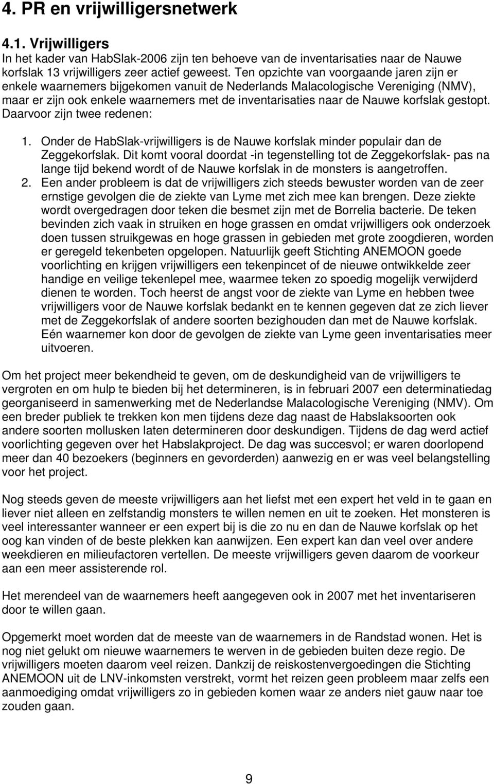 korfslak gestopt. Daarvoor zijn twee redenen: 1. Onder de HabSlak-vrijwilligers is de Nauwe korfslak minder populair dan de Zeggekorfslak.